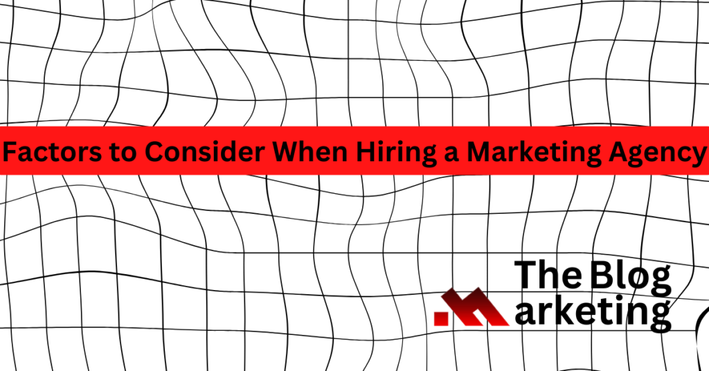 Factors to Consider When Hiring a Marketing Agency