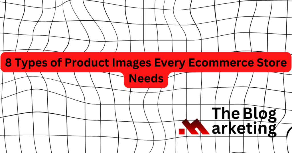 8 Types of Product Images Every Ecommerce Store Needs