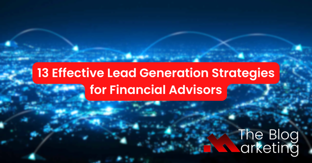 13 Effective Lead Generation Strategies for Financial Advisors
