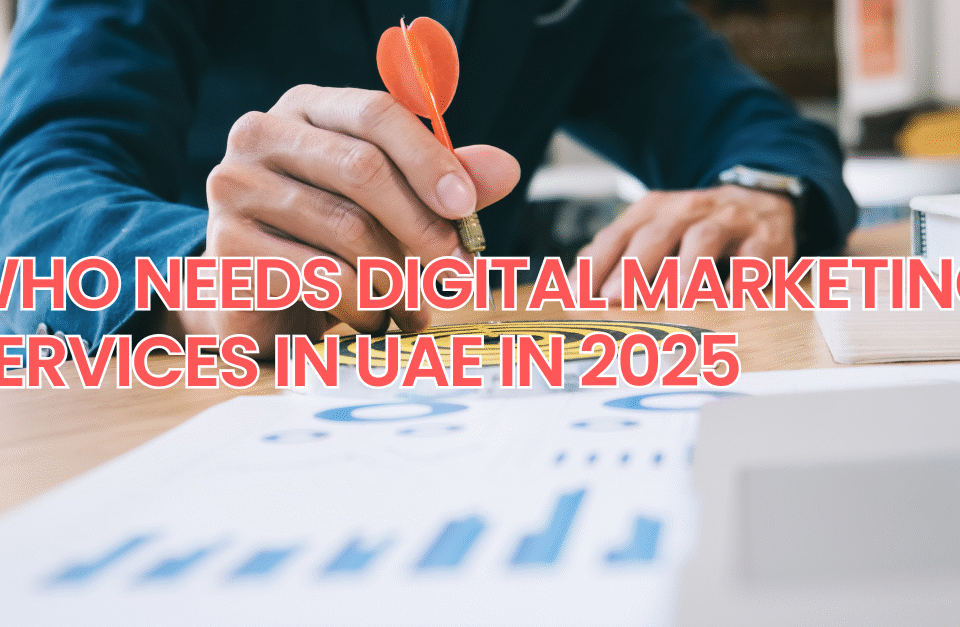 Who Needs Digital Marketing Services in UAE in 2025